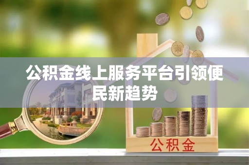 南海公积金线上服务平台引领便民新趋势