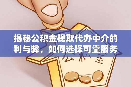 南海揭秘公积金提取代办中介的利与弊，如何选择可靠服务？