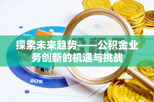 南海探索未来趋势——公积金业务创新的机遇与挑战