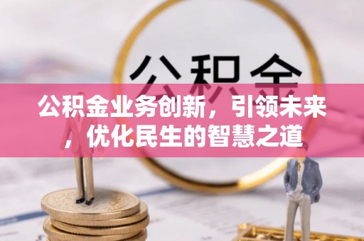 南海公积金业务创新，引领未来，优化民生的智慧之道