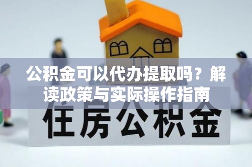 南海公积金可以代办提取吗？解读政策与实际操作指南