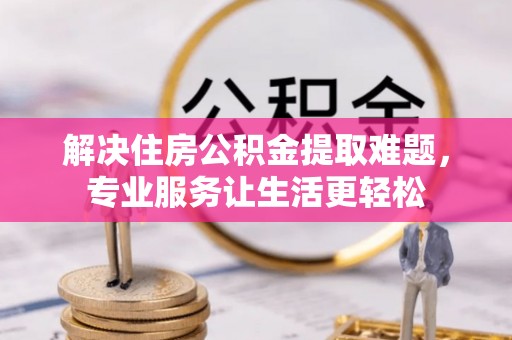南海解决住房公积金提取难题，专业服务让生活更轻松