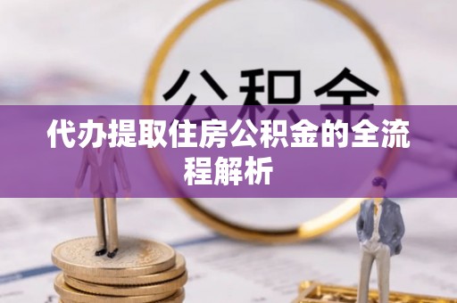 南海代办提取住房公积金的全流程解析