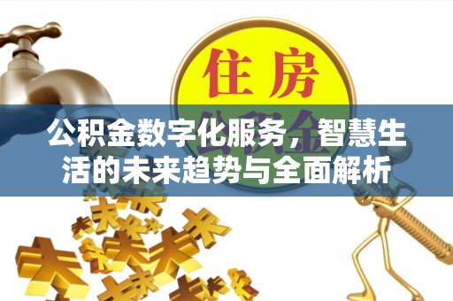 南海公积金数字化服务，智慧生活的未来趋势与全面解析