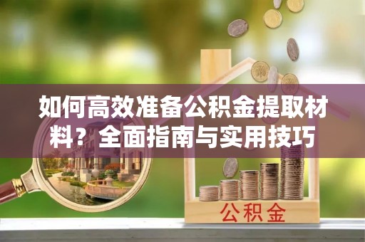 南海如何高效准备公积金提取材料？全面指南与实用技巧
