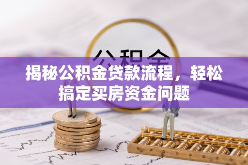 南海揭秘公积金贷款流程，轻松搞定买房资金问题