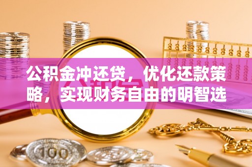 南海公积金冲还贷，优化还款策略，实现财务自由的明智选择