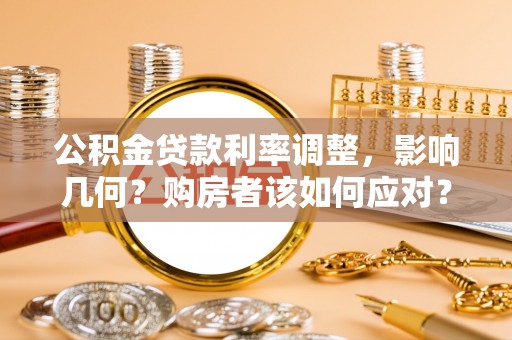 南海公积金贷款利率调整，影响几何？购房者该如何应对？