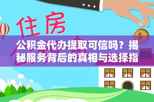 南海公积金代办提取可信吗？揭秘服务背后的真相与选择指南