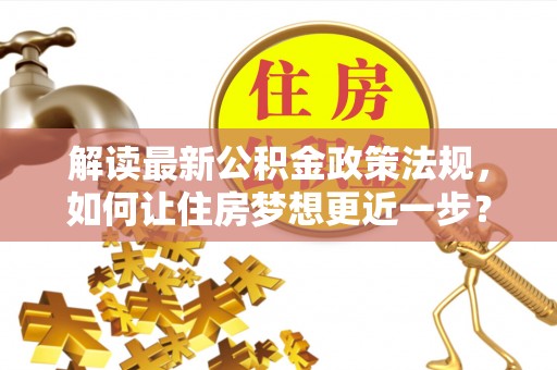 南海解读最新公积金政策法规，如何让住房梦想更近一步？