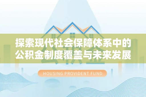 南海探索现代社会保障体系中的公积金制度覆盖与未来发展