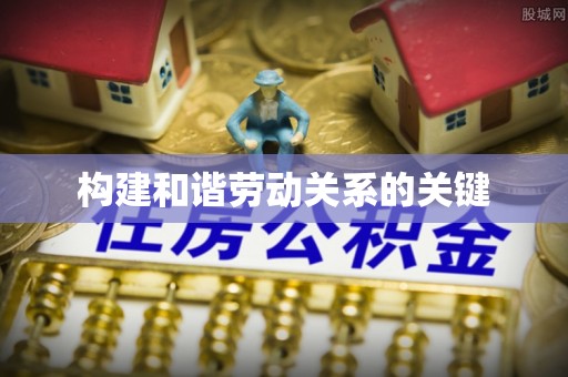 南海构建和谐劳动关系的关键
