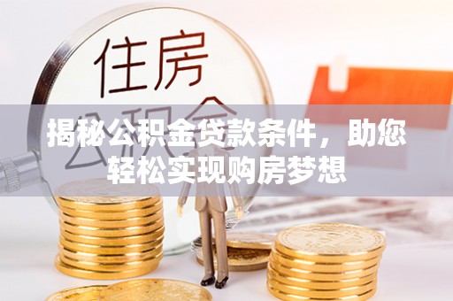 南海揭秘公积金贷款条件，助您轻松实现购房梦想