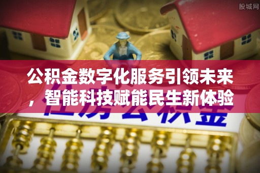 南海公积金数字化服务引领未来，智能科技赋能民生新体验