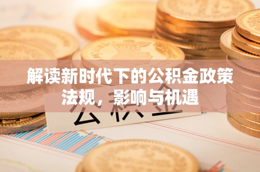 南海解读新时代下的公积金政策法规，影响与机遇