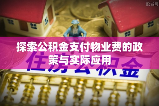 南海探索公积金支付物业费的政策与实际应用