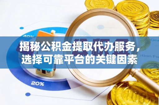 南海揭秘公积金提取代办服务，选择可靠平台的关键因素