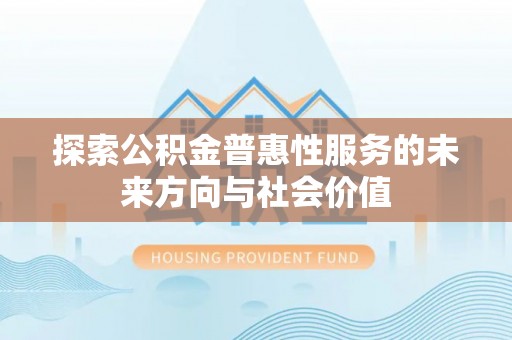 南海探索公积金普惠性服务的未来方向与社会价值