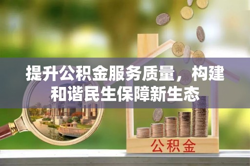 南海提升公积金服务质量，构建和谐民生保障新生态