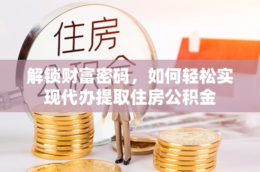 南海解锁财富密码，如何轻松实现代办提取住房公积金