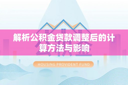 南海解析公积金贷款调整后的计算方法与影响