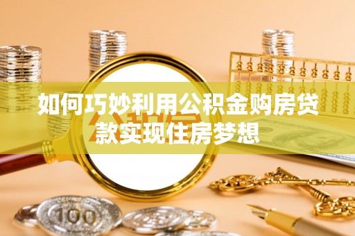 南海如何巧妙利用公积金购房贷款实现住房梦想