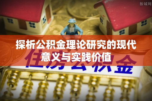 南海探析公积金理论研究的现代意义与实践价值