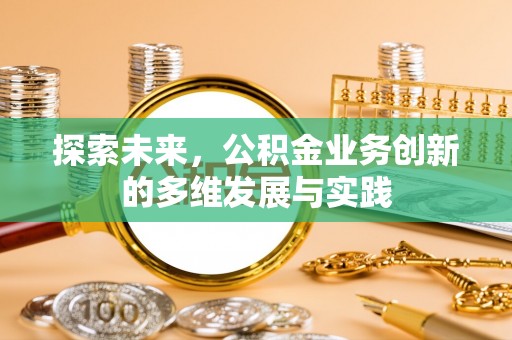 南海探索未来，公积金业务创新的多维发展与实践