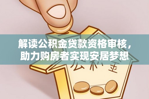 南海解读公积金贷款资格审核，助力购房者实现安居梦想