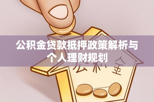 南海公积金贷款抵押政策解析与个人理财规划
