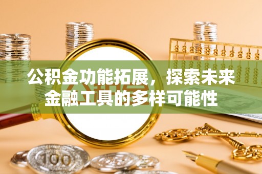 南海公积金功能拓展，探索未来金融工具的多样可能性