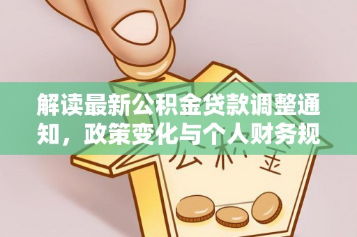 南海解读最新公积金贷款调整通知，政策变化与个人财务规划