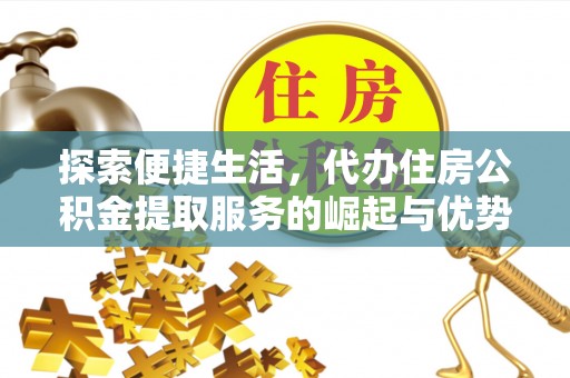 南海探索便捷生活，代办住房公积金提取服务的崛起与优势