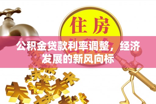南海公积金贷款利率调整，经济发展的新风向标