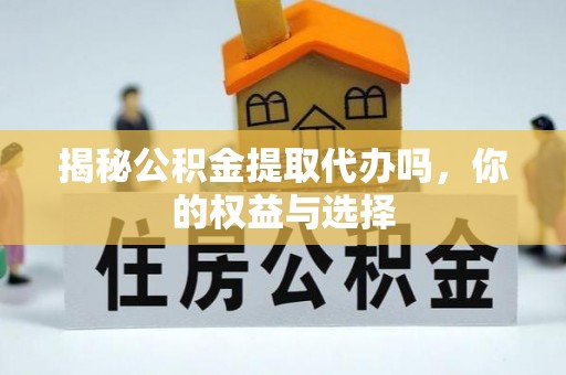 南海揭秘公积金提取代办吗，你的权益与选择