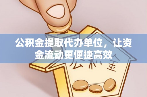 南海公积金提取代办单位，让资金流动更便捷高效