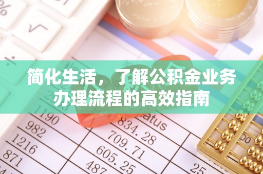 南海简化生活，了解公积金业务办理流程的高效指南