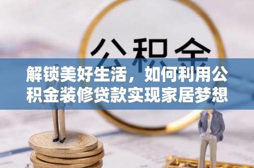 南海解锁美好生活，如何利用公积金装修贷款实现家居梦想