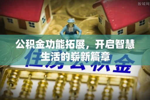 南海公积金功能拓展，开启智慧生活的崭新篇章