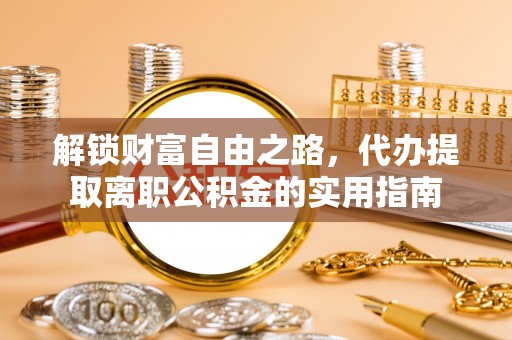 南海解锁财富自由之路，代办提取离职公积金的实用指南