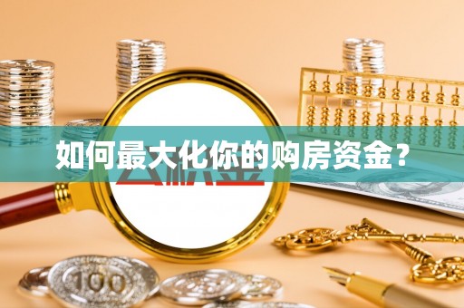 南海如何最大化你的购房资金？