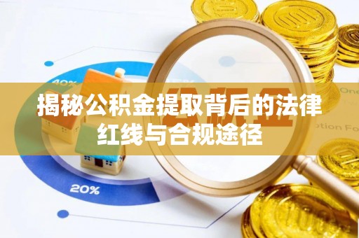 南海揭秘公积金提取背后的法律红线与合规途径