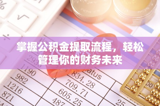 南海掌握公积金提取流程，轻松管理你的财务未来