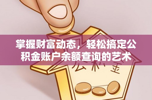南海掌握财富动态，轻松搞定公积金账户余额查询的艺术