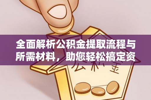 南海全面解析公积金提取流程与所需材料，助您轻松搞定资金提取