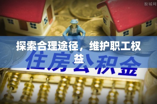 南海探索合理途径，维护职工权益