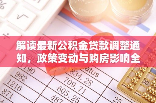 南海解读最新公积金贷款调整通知，政策变动与购房影响全解析