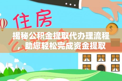 南海揭秘公积金提取代办理流程，助您轻松完成资金提取