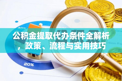 南海公积金提取代办条件全解析，政策、流程与实用技巧