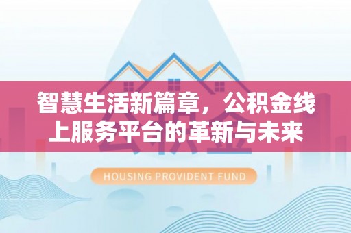 南海智慧生活新篇章，公积金线上服务平台的革新与未来